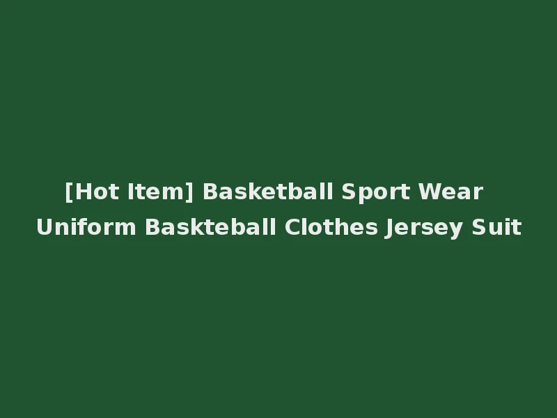 [Hot Item] Basketball Sport Wear Uniform Baskteball Clothes Jersey Suit