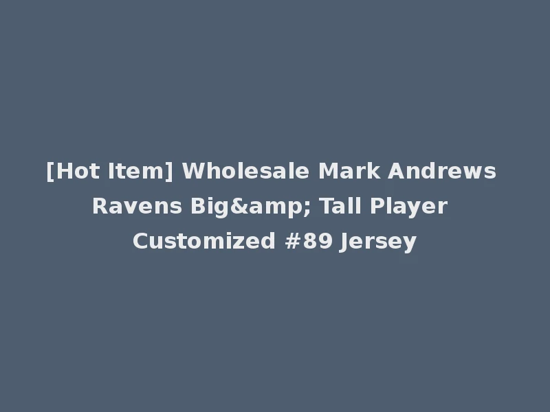 [Hot Item] Wholesale Mark Andrews Ravens Big& Tall Player Customized #89 Jersey