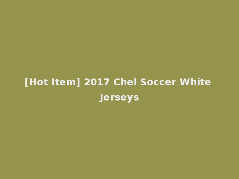 [Hot Item] 2017 Chel Soccer White Jerseys