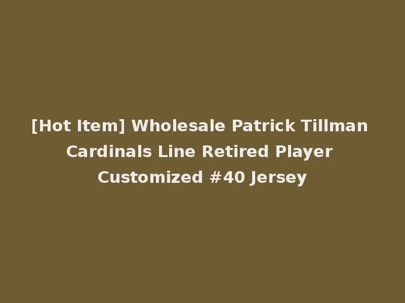 [Hot Item] Wholesale Patrick Tillman Cardinals Line Retired Player Customized #40 Jersey
