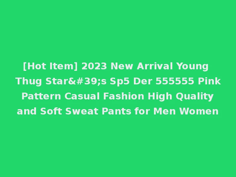 [Hot Item] 2023 New Arrival Young Thug Star's Sp5 Der 555555 Pink Pattern Casual Fashion High Quality and Soft Sweat Pants for Men Women