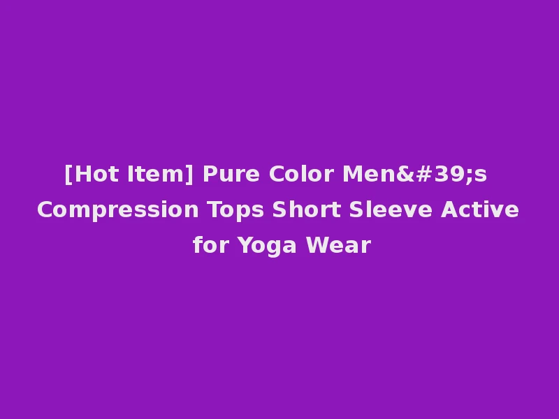 [Hot Item] Pure Color Men's Compression Tops Short Sleeve Active for Yoga Wear