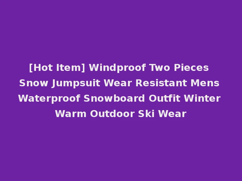 [Hot Item] Windproof Two Pieces Snow Jumpsuit Wear Resistant Mens Waterproof Snowboard Outfit Winter Warm Outdoor Ski Wear