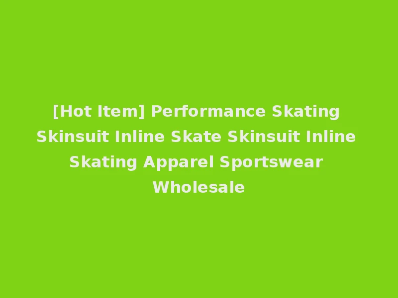 [Hot Item] Performance Skating Skinsuit Inline Skate Skinsuit Inline Skating Apparel Sportswear Wholesale
