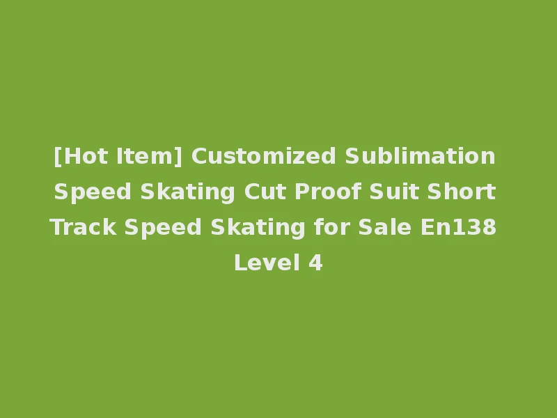 [Hot Item] Customized Sublimation Speed Skating Cut Proof Suit Short Track Speed Skating for Sale En138 Level 4