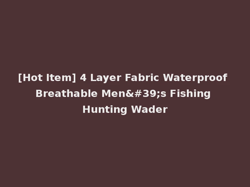 [Hot Item] 4 Layer Fabric Waterproof Breathable Men's Fishing Hunting Wader