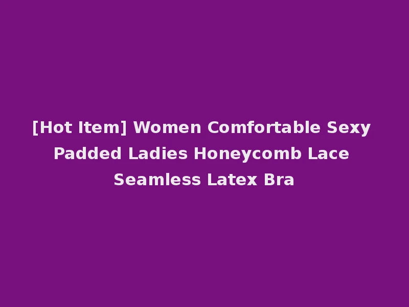 [Hot Item] Women Comfortable Sexy Padded Ladies Honeycomb Lace Seamless Latex Bra