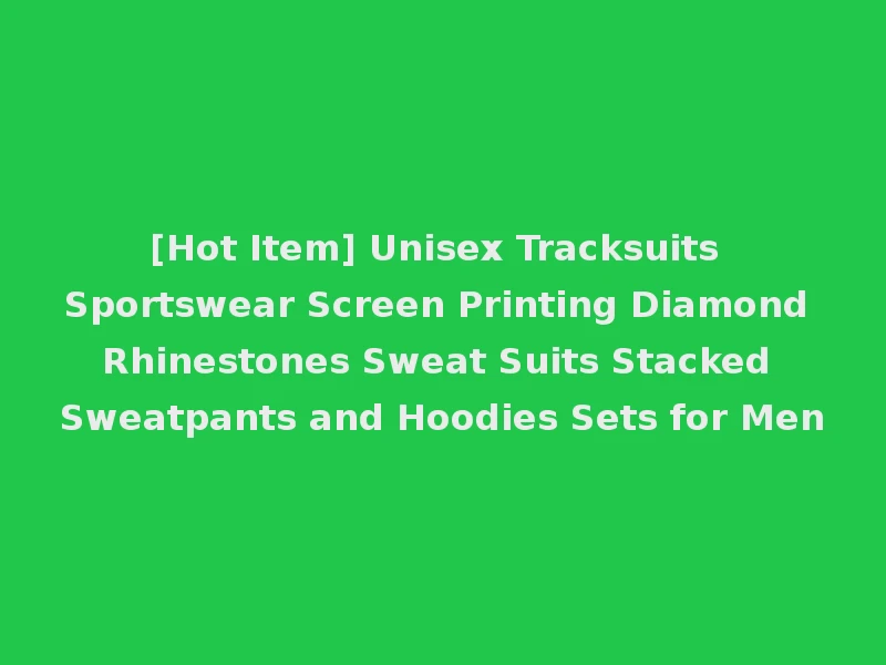 [Hot Item] Unisex Tracksuits Sportswear Screen Printing Diamond Rhinestones Sweat Suits Stacked Sweatpants and Hoodies Sets for Men