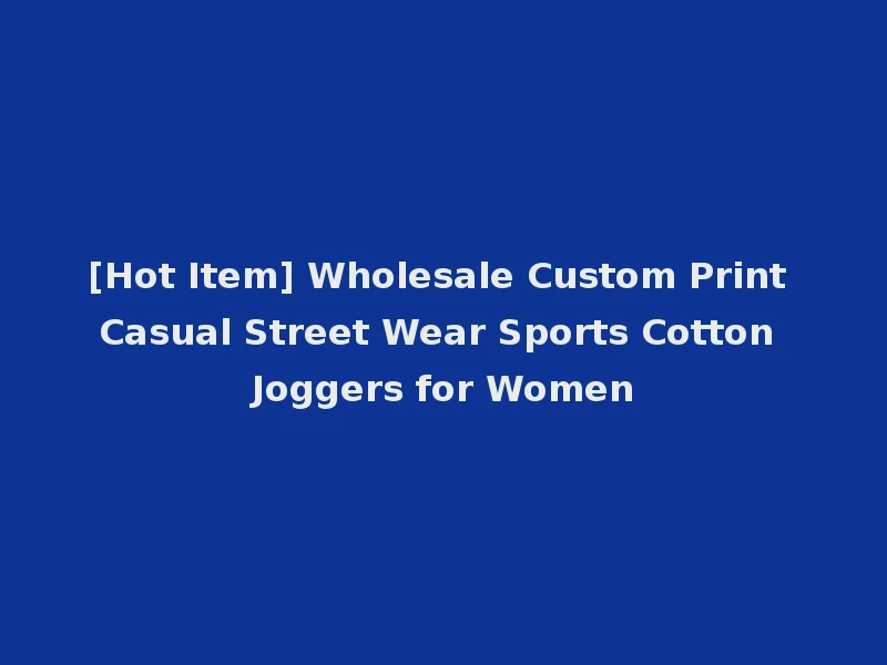 [Hot Item] Wholesale Custom Print Casual Street Wear Sports Cotton Joggers for Women