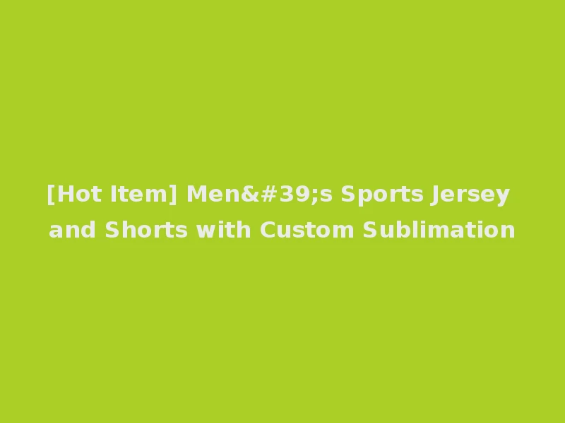[Hot Item] Men's Sports Jersey and Shorts with Custom Sublimation