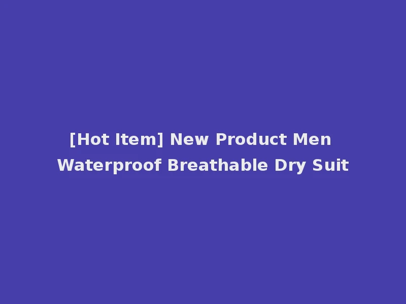 [Hot Item] New Product Men Waterproof Breathable Dry Suit