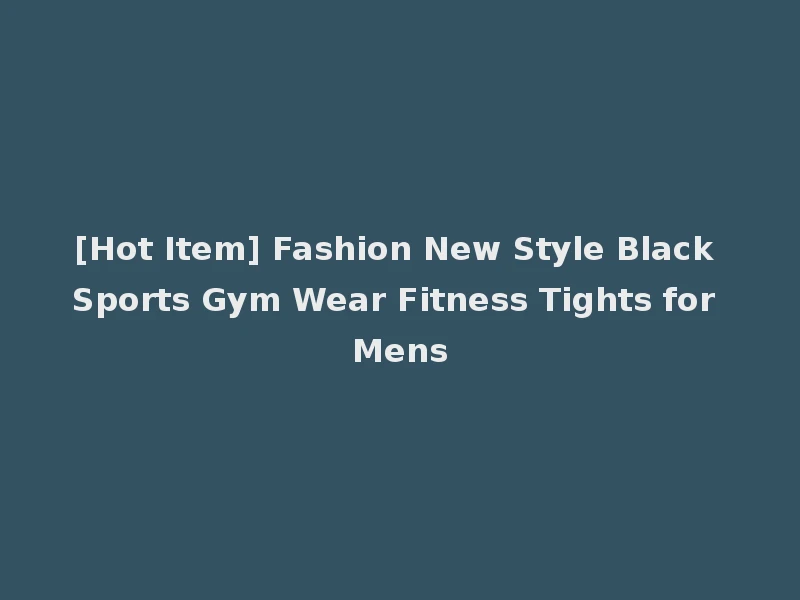 [Hot Item] Fashion New Style Black Sports Gym Wear Fitness Tights for Mens