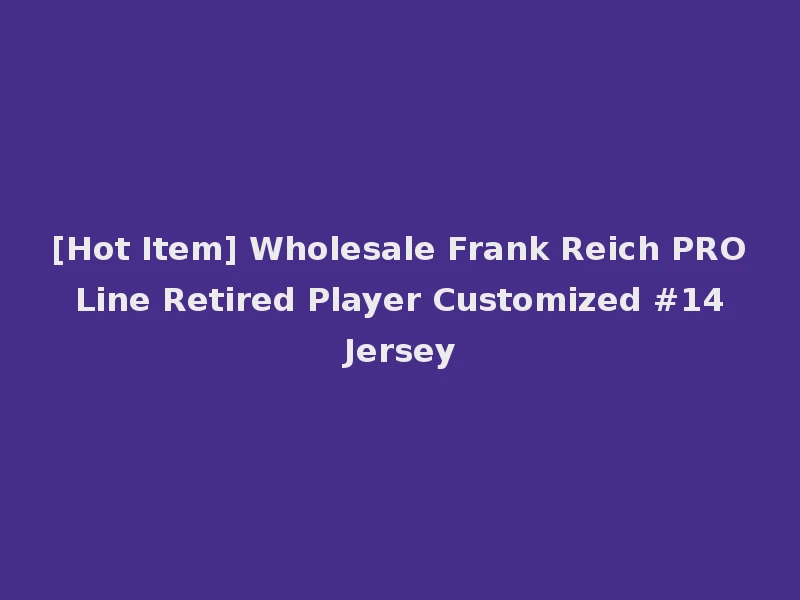[Hot Item] Wholesale Frank Reich PRO Line Retired Player Customized #14 Jersey