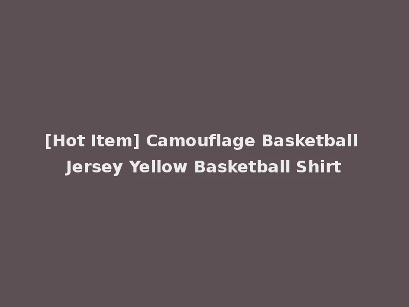 [Hot Item] Camouflage Basketball Jersey Yellow Basketball Shirt