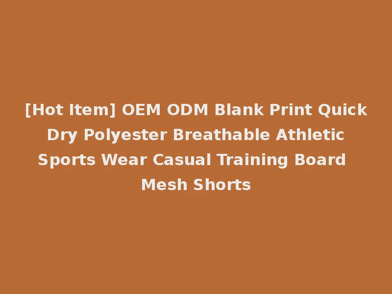 [Hot Item] OEM ODM Blank Print Quick Dry Polyester Breathable Athletic Sports Wear Casual Training Board Mesh Shorts