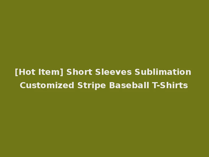 [Hot Item] Short Sleeves Sublimation Customized Stripe Baseball T-Shirts