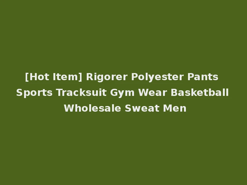 [Hot Item] Rigorer Polyester Pants Sports Tracksuit Gym Wear Basketball Wholesale Sweat Men