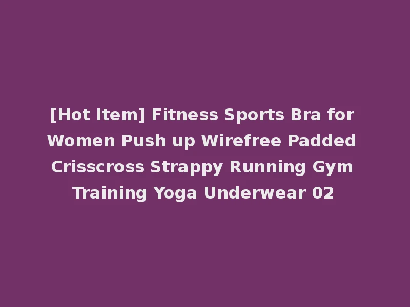[Hot Item] Fitness Sports Bra for Women Push up Wirefree Padded Crisscross Strappy Running Gym Training Yoga Underwear 02