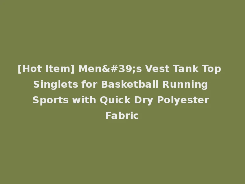 [Hot Item] Men's Vest Tank Top Singlets for Basketball Running Sports with Quick Dry Polyester Fabric