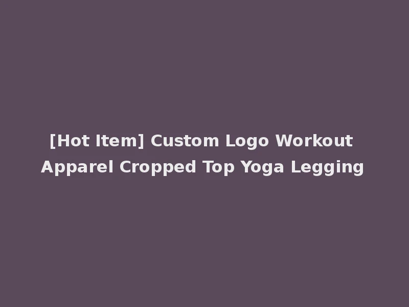 [Hot Item] Custom Logo Workout Apparel Cropped Top Yoga Legging