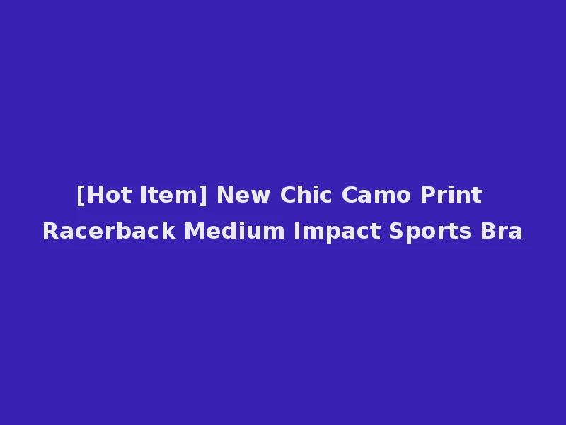 [Hot Item] New Chic Camo Print Racerback Medium Impact Sports Bra
