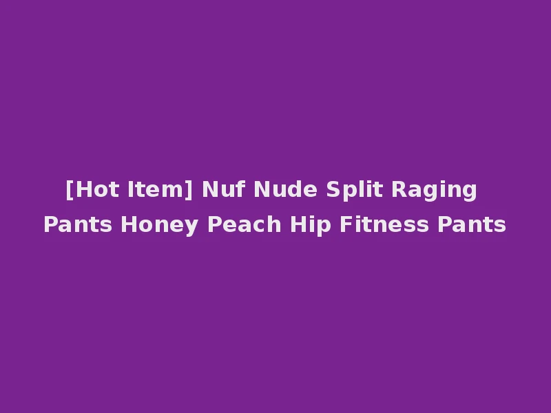 [Hot Item] Nuf Nude Split Raging Pants Honey Peach Hip Fitness Pants