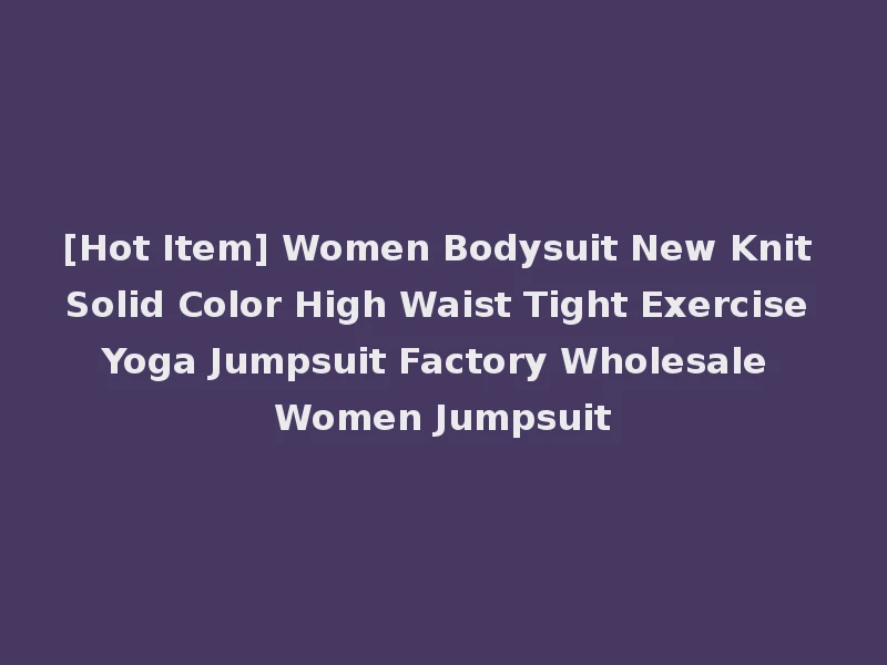 [Hot Item] Women Bodysuit New Knit Solid Color High Waist Tight Exercise Yoga Jumpsuit Factory Wholesale Women Jumpsuit