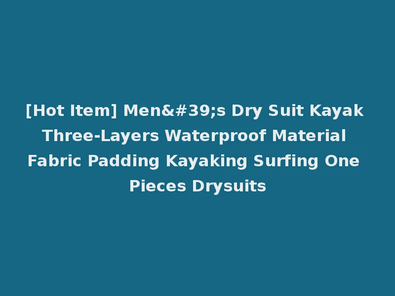 [Hot Item] Men's Dry Suit Kayak Three-Layers Waterproof Material Fabric Padding Kayaking Surfing One Pieces Drysuits