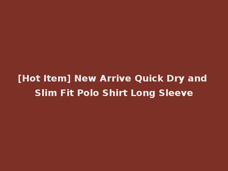 [Hot Item] New Arrive Quick Dry and Slim Fit Polo Shirt Long Sleeve