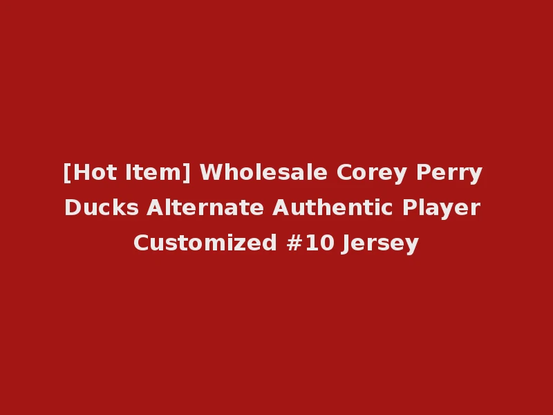 [Hot Item] Wholesale Corey Perry Ducks Alternate Authentic Player Customized #10 Jersey