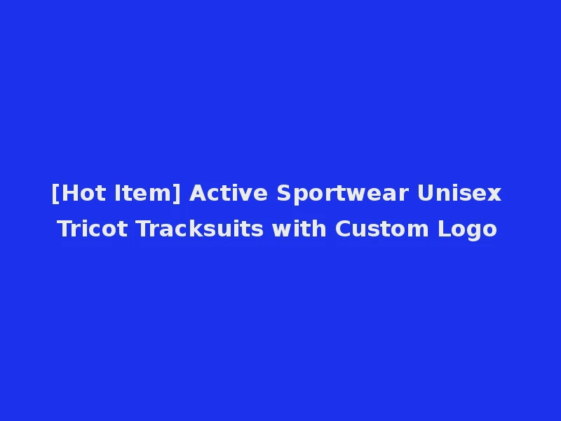 [Hot Item] Active Sportwear Unisex Tricot Tracksuits with Custom Logo