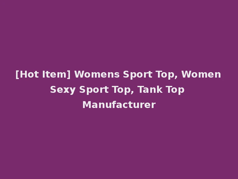 [Hot Item] Womens Sport Top, Women Sexy Sport Top, Tank Top Manufacturer