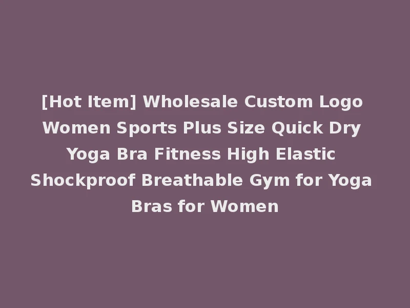 [Hot Item] Wholesale Custom Logo Women Sports Plus Size Quick Dry Yoga Bra Fitness High Elastic Shockproof Breathable Gym for Yoga Bras for Women