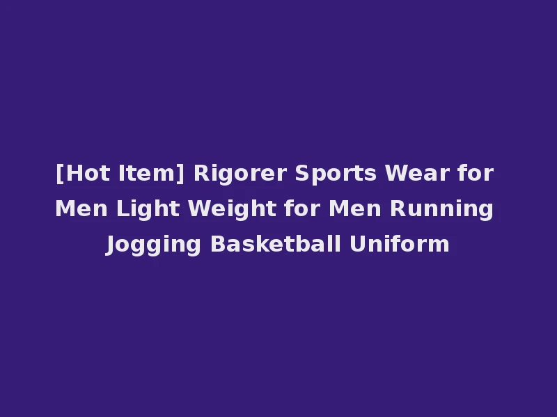 [Hot Item] Rigorer Sports Wear for Men Light Weight for Men Running Jogging Basketball Uniform