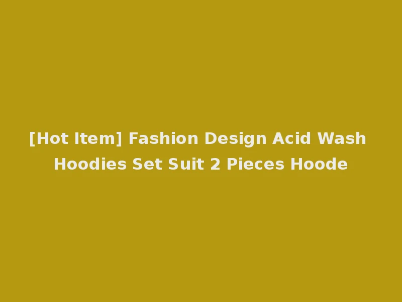 [Hot Item] Fashion Design Acid Wash Hoodies Set Suit 2 Pieces Hoode