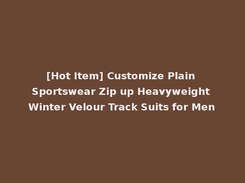 [Hot Item] Customize Plain Sportswear Zip up Heavyweight Winter Velour Track Suits for Men