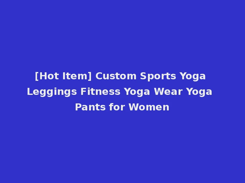 [Hot Item] Custom Sports Yoga Leggings Fitness Yoga Wear Yoga Pants for Women