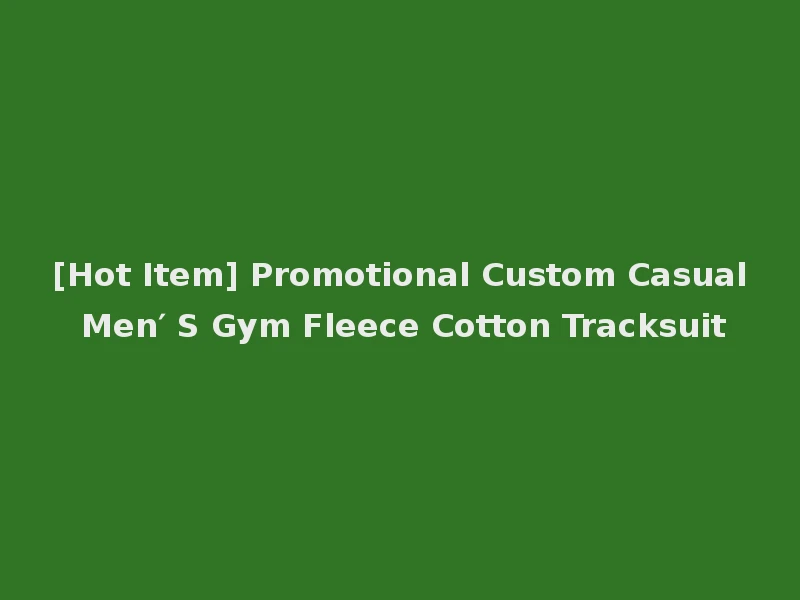 [Hot Item] Promotional Custom Casual Men′ S Gym Fleece Cotton Tracksuit