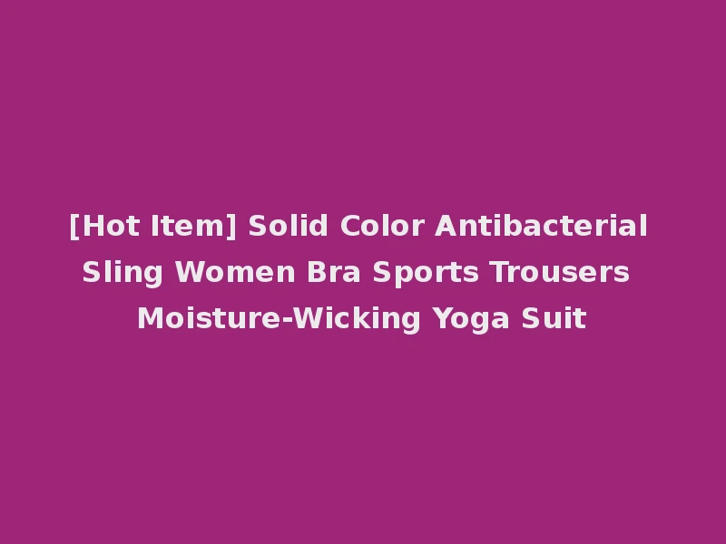 [Hot Item] Solid Color Antibacterial Sling Women Bra Sports Trousers Moisture-Wicking Yoga Suit