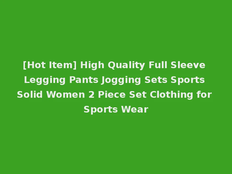 [Hot Item] High Quality Full Sleeve Legging Pants Jogging Sets Sports Solid Women 2 Piece Set Clothing for Sports Wear