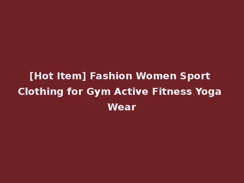 [Hot Item] Fashion Women Sport Clothing for Gym Active Fitness Yoga Wear