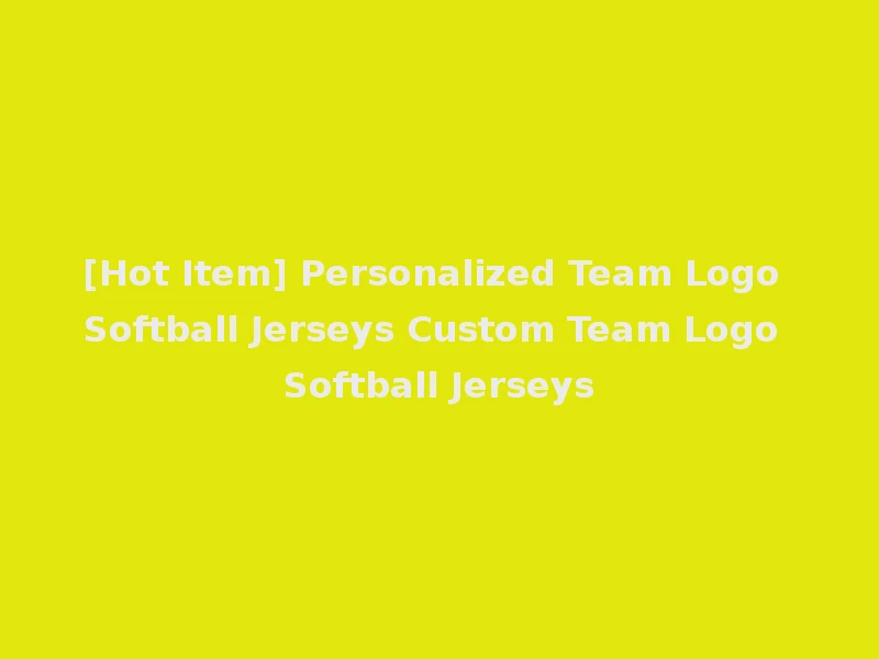 [Hot Item] Personalized Team Logo Softball Jerseys Custom Team Logo Softball Jerseys