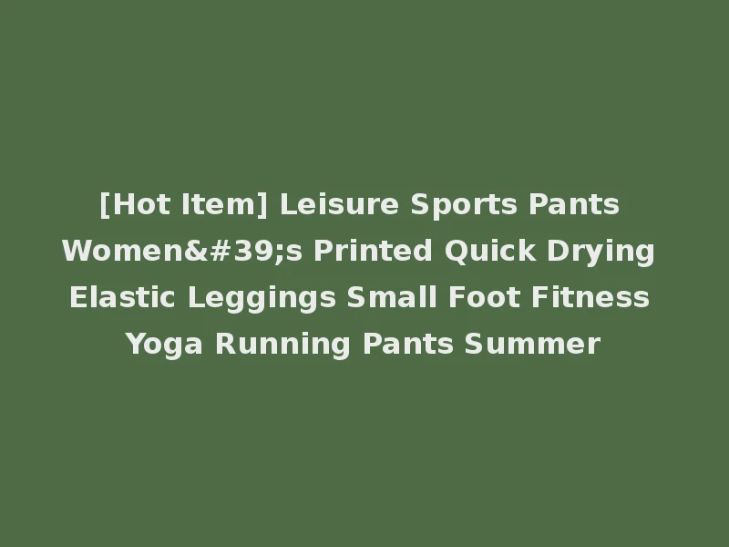 [Hot Item] Leisure Sports Pants Women's Printed Quick Drying Elastic Leggings Small Foot Fitness Yoga Running Pants Summer