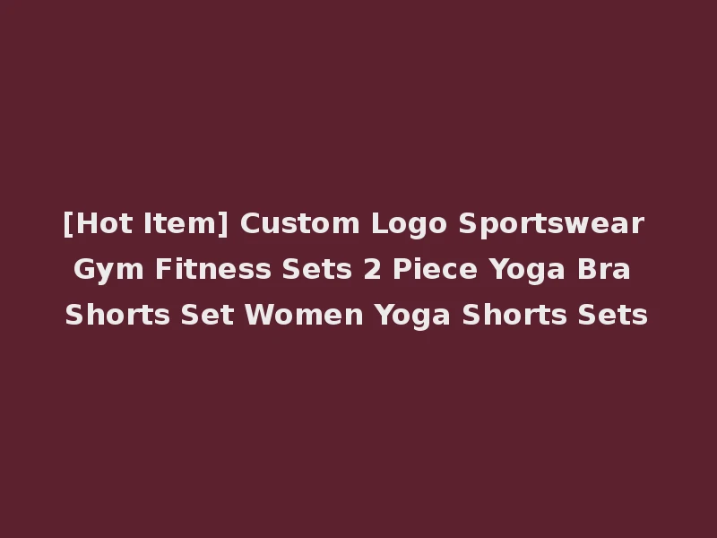 [Hot Item] Custom Logo Sportswear Gym Fitness Sets 2 Piece Yoga Bra Shorts Set Women Yoga Shorts Sets