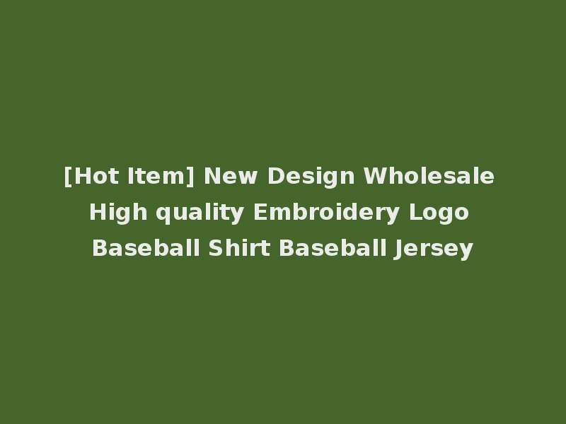 [Hot Item] New Design Wholesale High quality Embroidery Logo Baseball Shirt Baseball Jersey