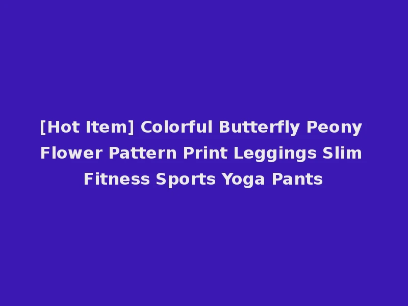 [Hot Item] Colorful Butterfly Peony Flower Pattern Print Leggings Slim Fitness Sports Yoga Pants