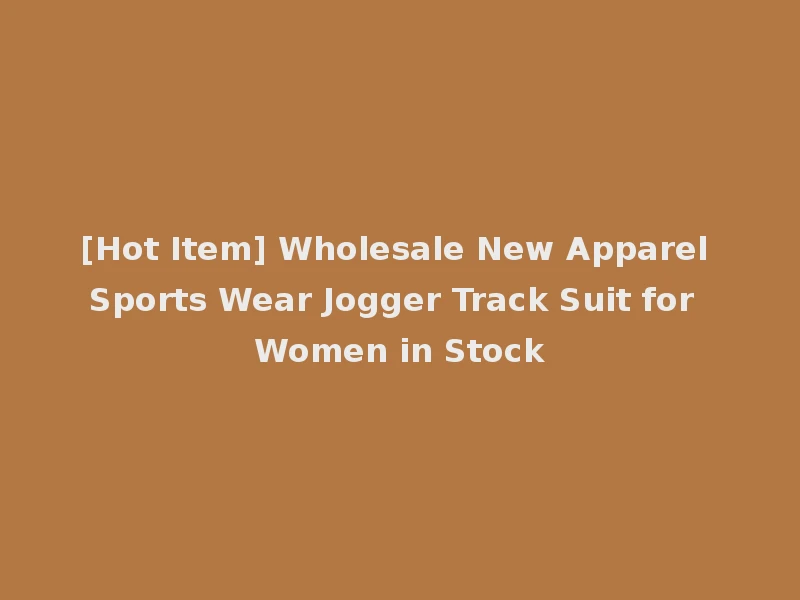 [Hot Item] Wholesale New Apparel Sports Wear Jogger Track Suit for Women in Stock