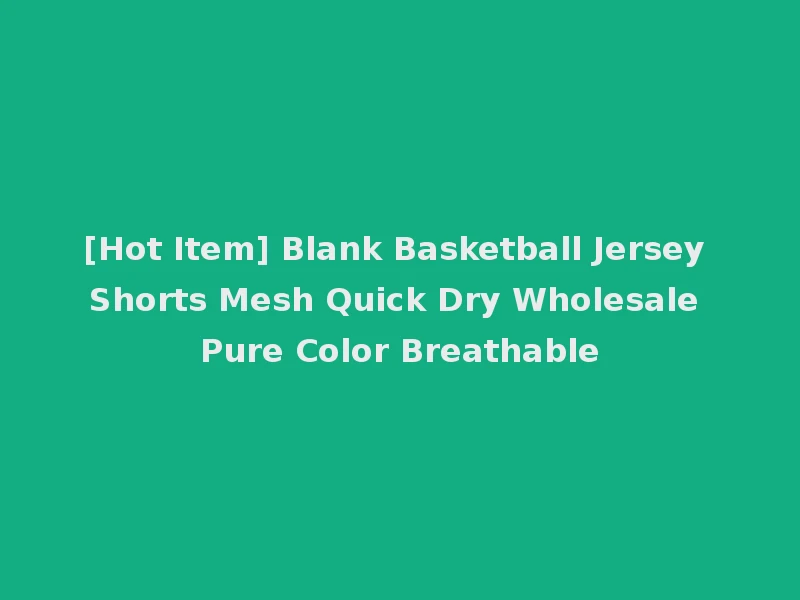 [Hot Item] Blank Basketball Jersey Shorts Mesh Quick Dry Wholesale Pure Color Breathable