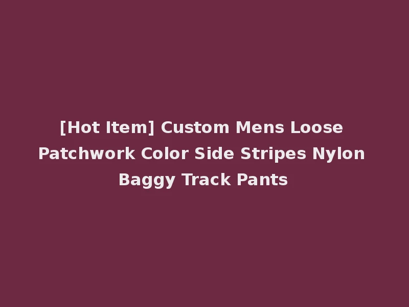 [Hot Item] Custom Mens Loose Patchwork Color Side Stripes Nylon Baggy Track Pants