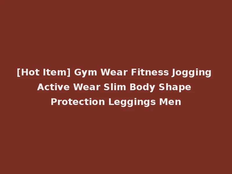 [Hot Item] Gym Wear Fitness Jogging Active Wear Slim Body Shape Protection Leggings Men